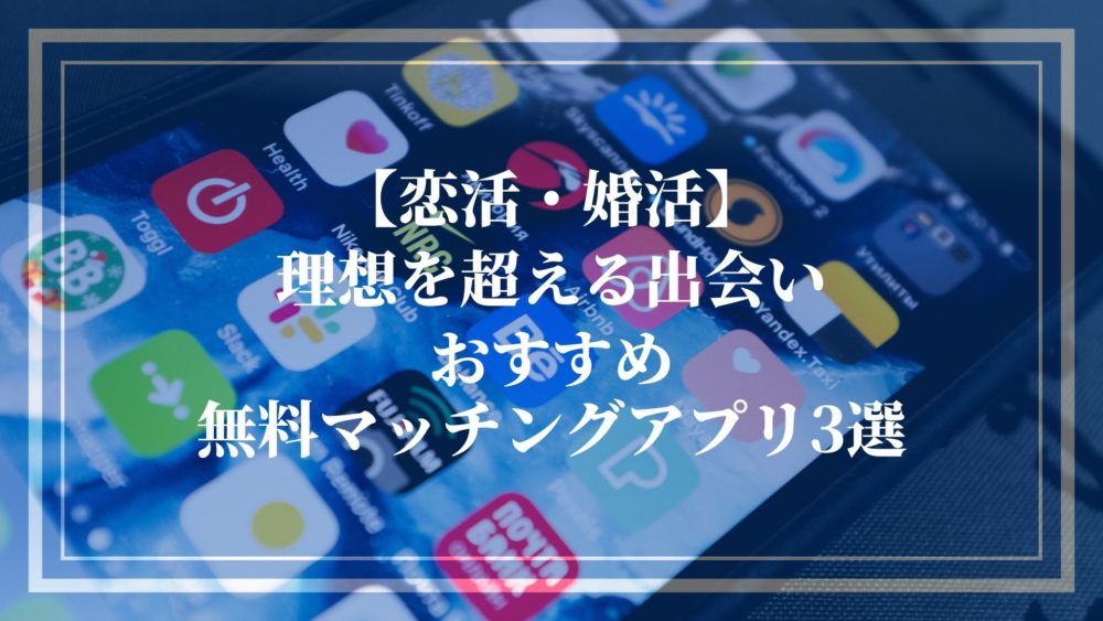 【恋活・婚活】理想を超える出会い｜おすすめの無料マッチングアプリ3選